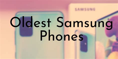 8 of the Oldest Samsung Phones Ever Manufactured.